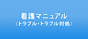 看護マニュアル（トラブル・トラブル対処）