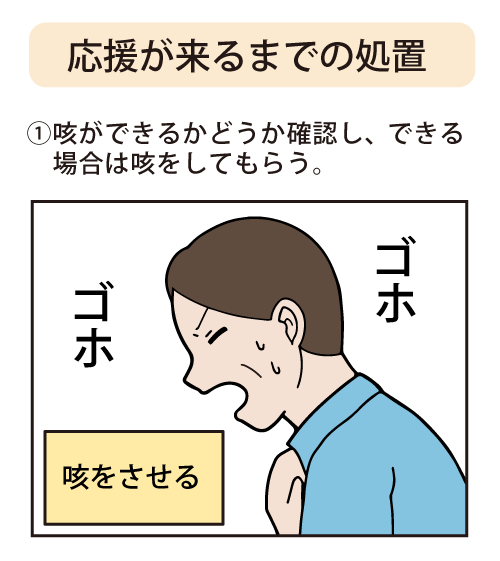 応援が来るまでの処置：①咳ができるかどうか確認し、できる場合は咳をしてもらう。