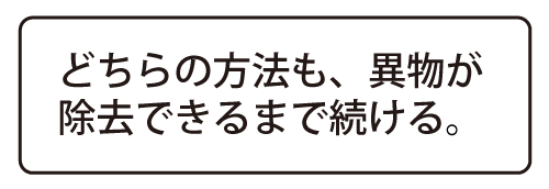 どちらの方法も、異物が除去できるまで続ける
